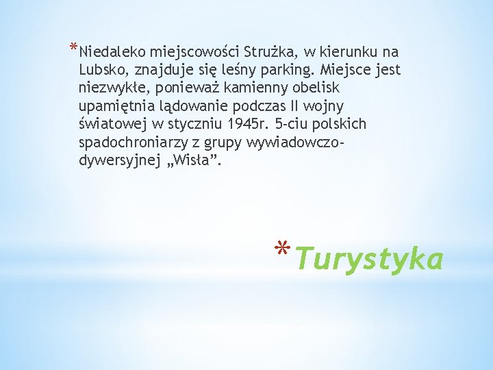 *Niedaleko miejscowości Strużka, w kierunku na Lubsko, znajduje się leśny parking. Miejsce jest niezwykłe,