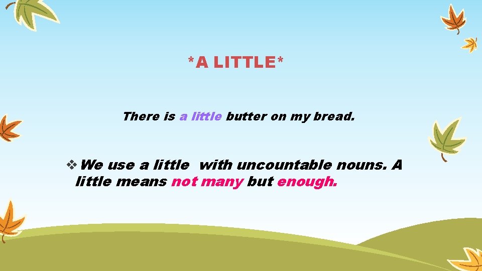 *A LITTLE* There is a little butter on my bread. v. We use a *A LITTLE* There is a little butter on my bread. v. We use a