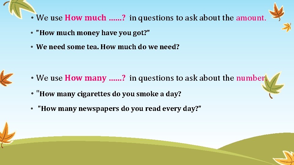 • We use How much ……? in questions to ask about the amount. • We use How much ……? in questions to ask about the amount.