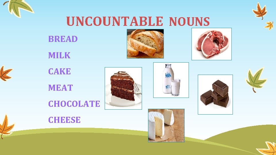 UNCOUNTABLE NOUNS BREAD MILK CAKE MEAT CHOCOLATE CHEESE UNCOUNTABLE NOUNS BREAD MILK CAKE MEAT CHOCOLATE CHEESE