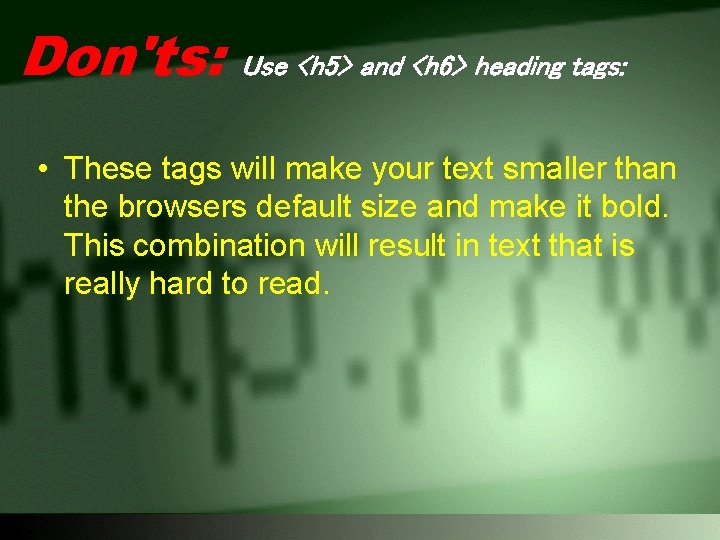 Don'ts: Use <h 5> and <h 6> heading tags: • These tags will make