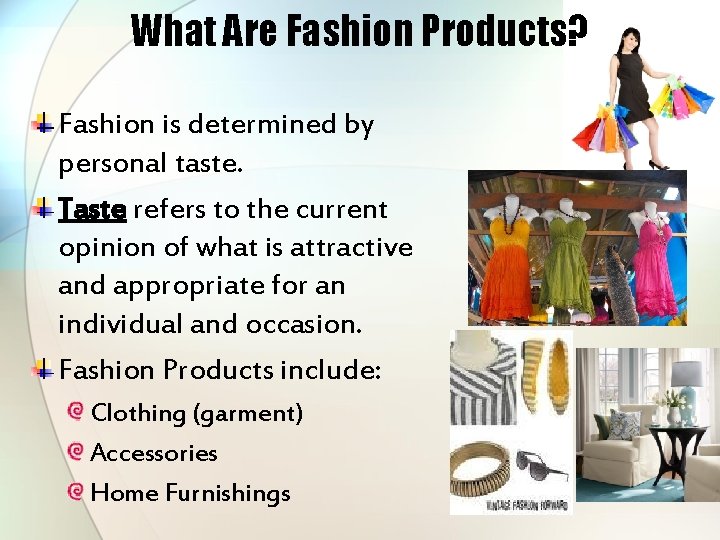 What Are Fashion Products? Fashion is determined by personal taste. Taste refers to the