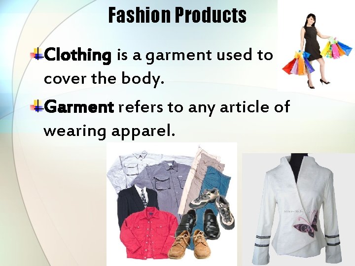 Fashion Products Clothing is a garment used to cover the body. Garment refers to