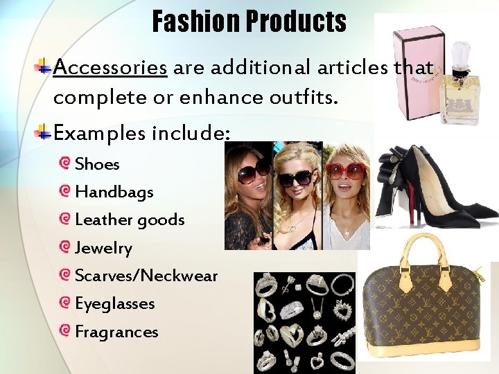 Fashion Products Accessories are additional articles that complete or enhance outfits. Examples include: Shoes