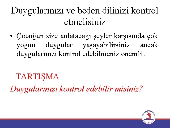 Duygularınızı ve beden dilinizi kontrol etmelisiniz • Çocuğun size anlatacağı şeyler karşısında çok yoğun