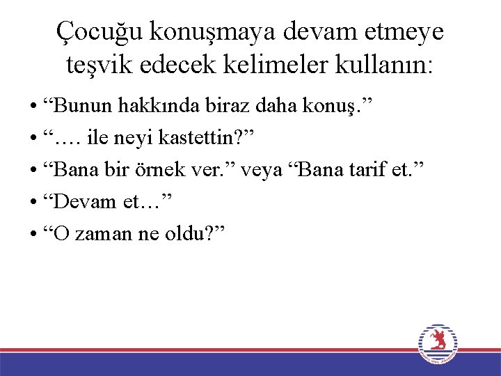 Çocuğu konuşmaya devam etmeye teşvik edecek kelimeler kullanın: • “Bunun hakkında biraz daha konuş.