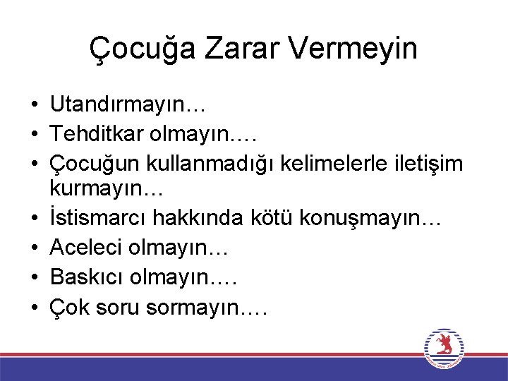 Çocuğa Zarar Vermeyin • Utandırmayın… • Tehditkar olmayın…. • Çocuğun kullanmadığı kelimelerle iletişim kurmayın…