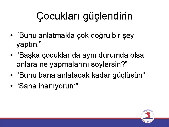 Çocukları güçlendirin • “Bunu anlatmakla çok doğru bir şey yaptın. ” • “Başka çocuklar