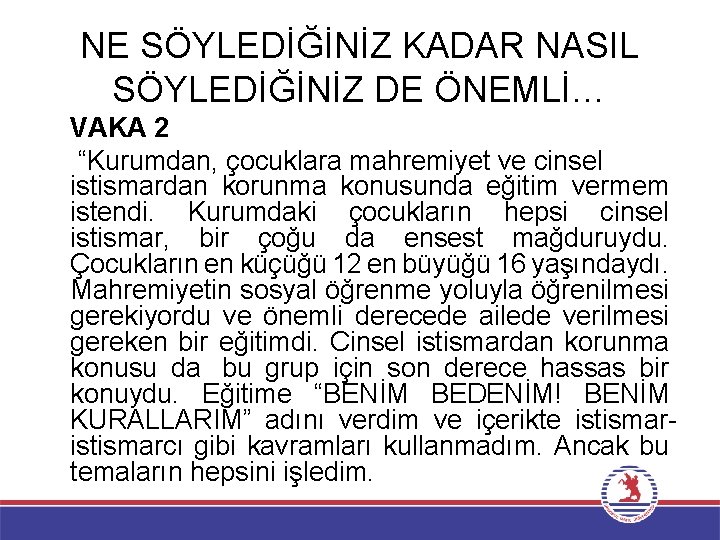 NE SÖYLEDİĞİNİZ KADAR NASIL SÖYLEDİĞİNİZ DE ÖNEMLİ… VAKA 2 “Kurumdan, çocuklara mahremiyet ve cinsel