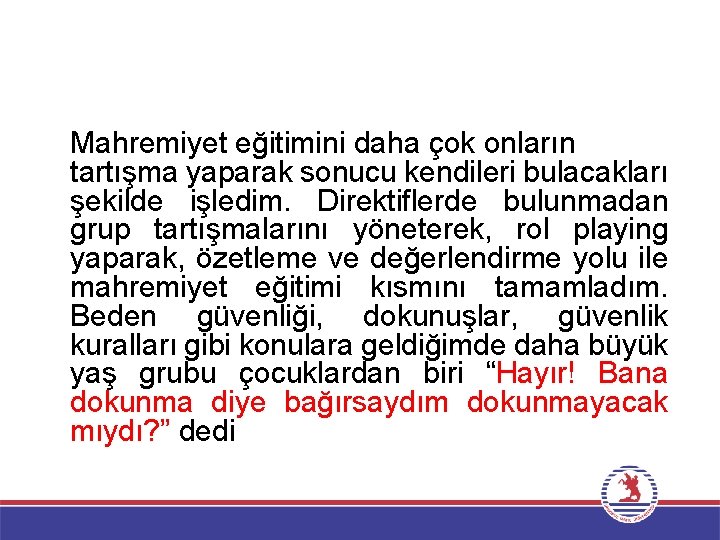 Mahremiyet eğitimini daha çok onların tartışma yaparak sonucu kendileri bulacakları şekilde işledim. Direktiflerde bulunmadan