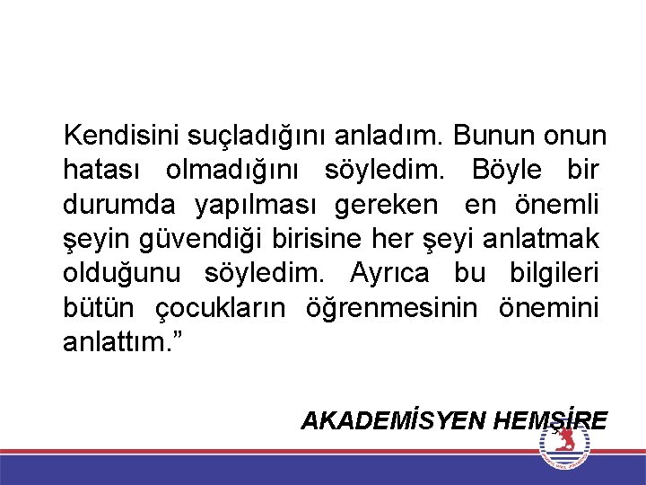 Kendisini suçladığını anladım. Bunun onun hatası olmadığını söyledim. Böyle bir durumda yapılması gereken en