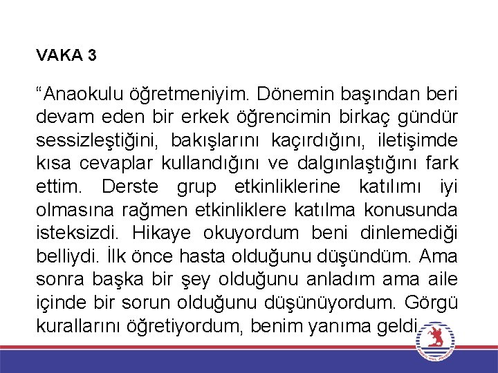 VAKA 3 “Anaokulu öğretmeniyim. Dönemin başından beri devam eden bir erkek öğrencimin birkaç gündür