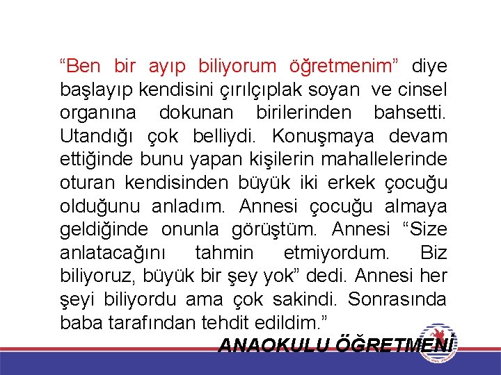 “Ben bir ayıp biliyorum öğretmenim” diye başlayıp kendisini çırılçıplak soyan ve cinsel organına dokunan