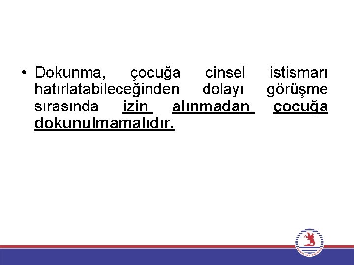  • Dokunma, çocuğa cinsel hatırlatabileceğinden dolayı sırasında izin alınmadan dokunulmamalıdır. istismarı görüşme çocuğa