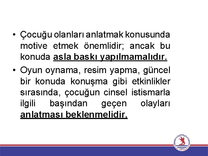  • Çocuğu olanları anlatmak konusunda motive etmek önemlidir; ancak bu konuda asla baskı