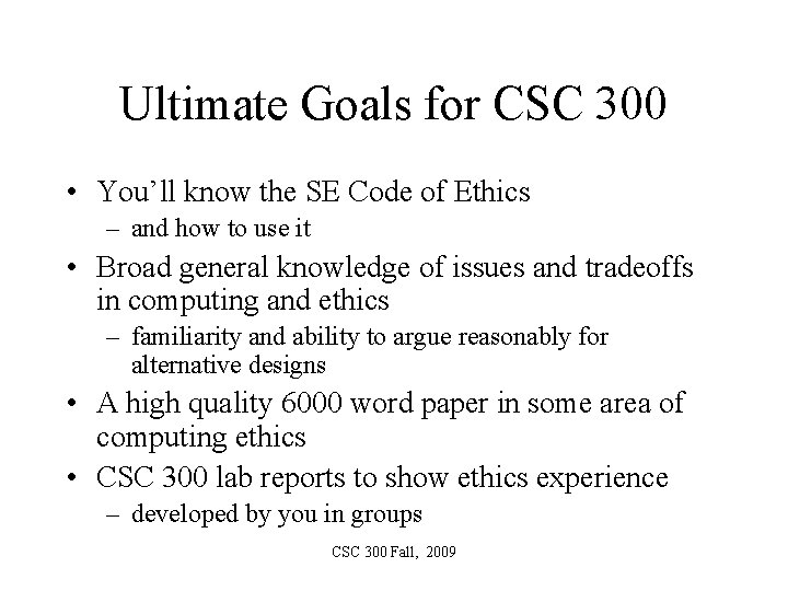 Ultimate Goals for CSC 300 • You’ll know the SE Code of Ethics –