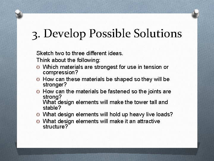3. Develop Possible Solutions Sketch two to three different ideas. Think about the following: