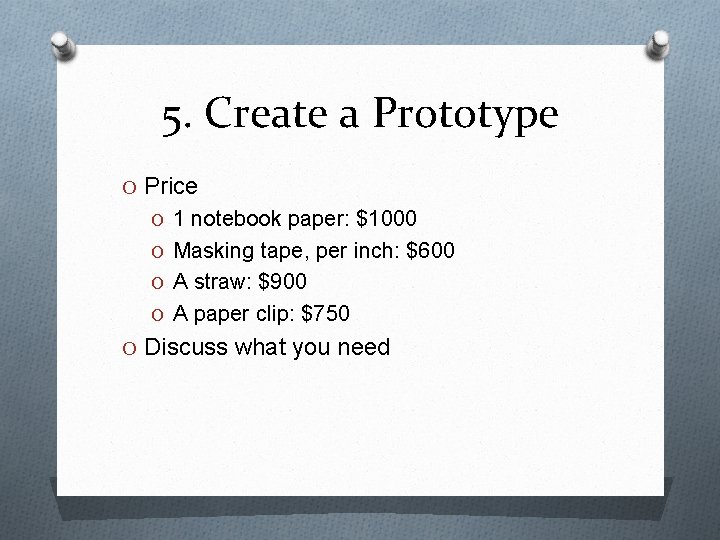 5. Create a Prototype O Price O 1 notebook paper: $1000 O Masking tape,