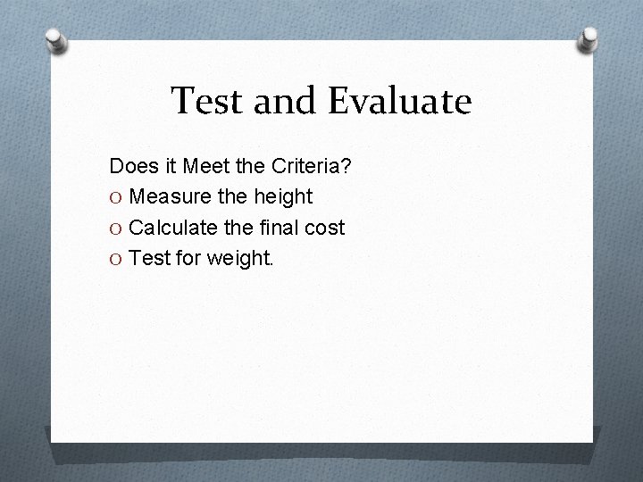 Test and Evaluate Does it Meet the Criteria? O Measure the height O Calculate
