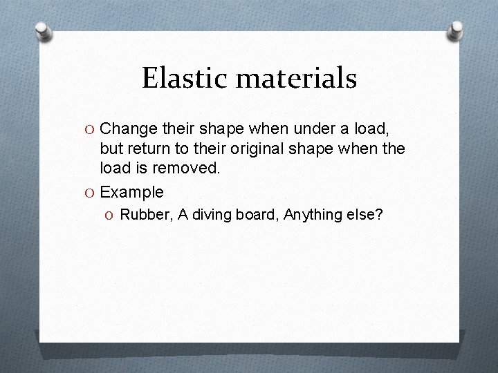 Elastic materials O Change their shape when under a load, but return to their