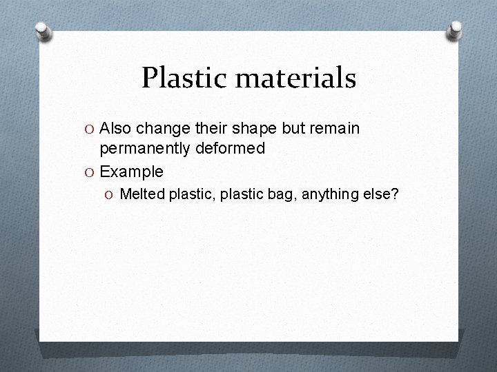Plastic materials O Also change their shape but remain permanently deformed O Example O