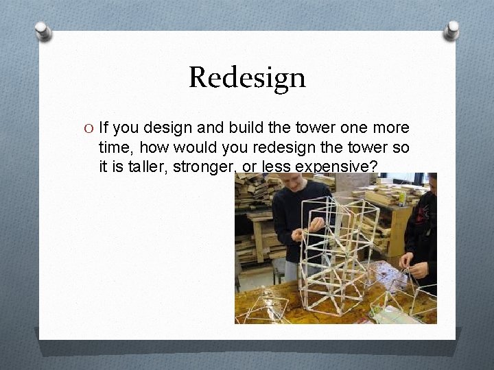 Redesign O If you design and build the tower one more time, how would