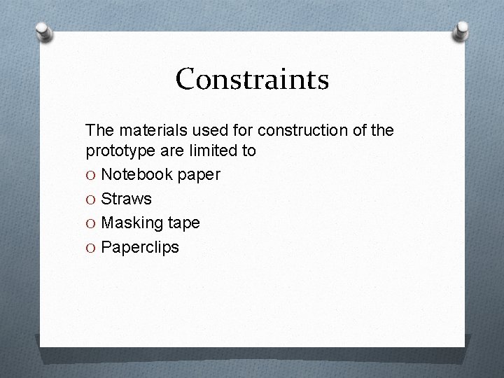 Constraints The materials used for construction of the prototype are limited to O Notebook