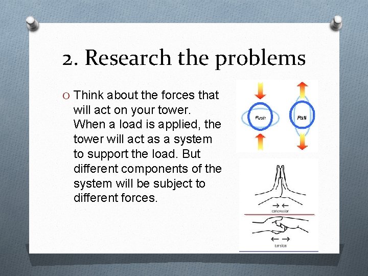 2. Research the problems O Think about the forces that will act on your
