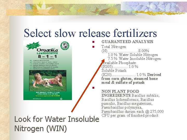 Select slow release fertilizers n n n Look for Water Insoluble Nitrogen (WIN) GUARANTEED