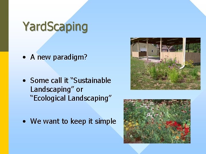 Yard. Scaping • A new paradigm? • Some call it “Sustainable Landscaping” or “Ecological
