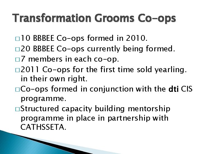 Transformation Grooms Co-ops � 10 BBBEE Co-ops formed in 2010. � 20 BBBEE Co-ops
