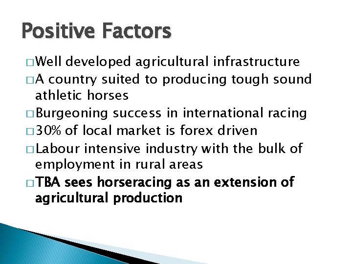 Positive Factors � Well developed agricultural infrastructure � A country suited to producing tough