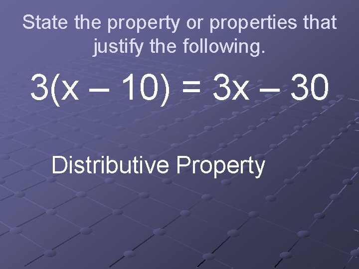 State the property or properties that justify the following. 3(x – 10) = 3