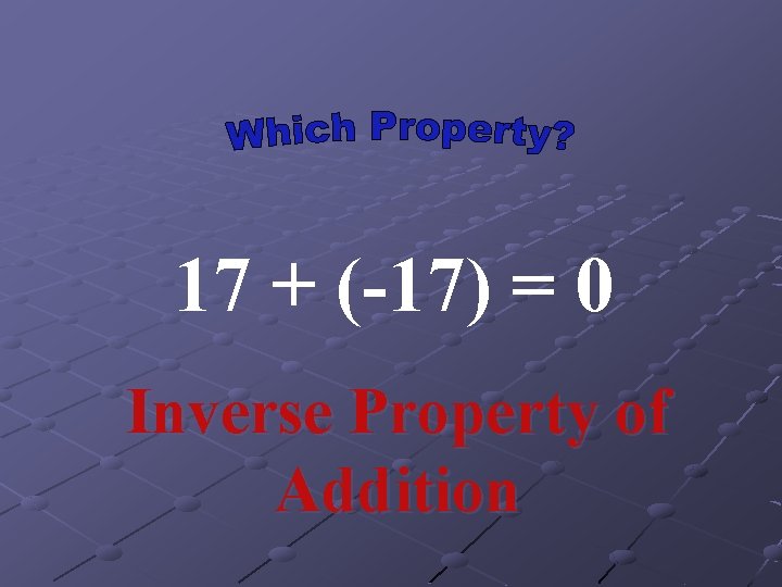 17 + (-17) = 0 Inverse Property of Addition 