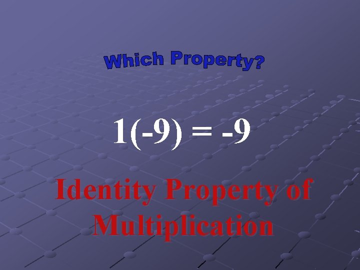 1(-9) = -9 Identity Property of Multiplication 