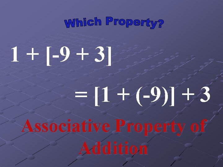 1 + [-9 + 3] = [1 + (-9)] + 3 Associative Property of