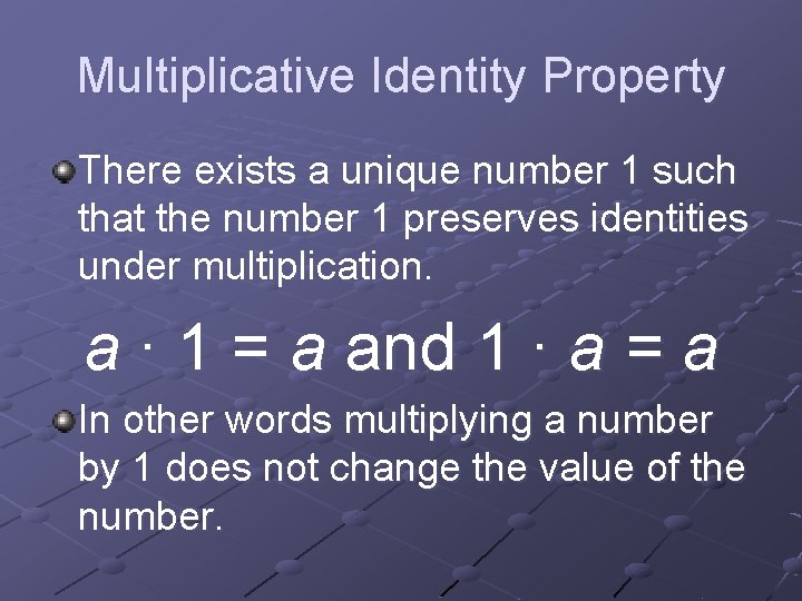 Multiplicative Identity Property There exists a unique number 1 such that the number 1