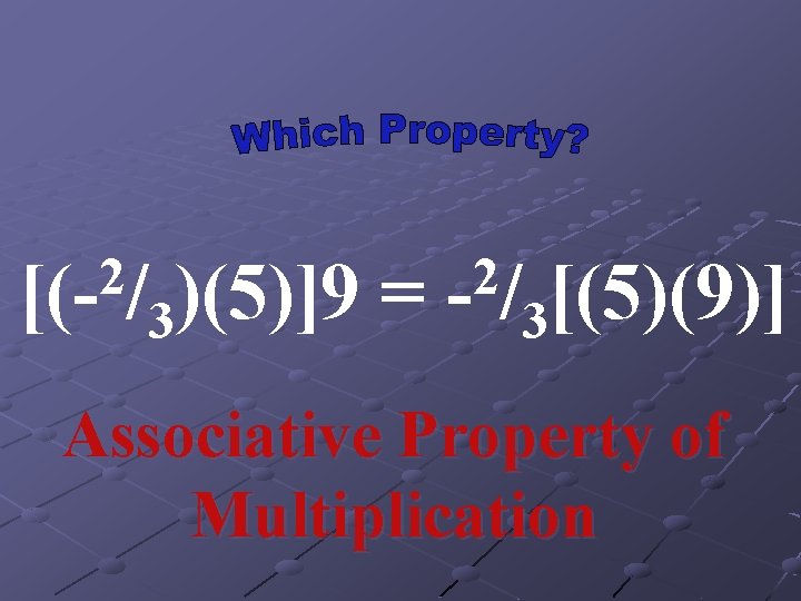 2 [(- / )(5)]9 = 3 2 -/ [(5)(9)] 3 Associative Property of Multiplication