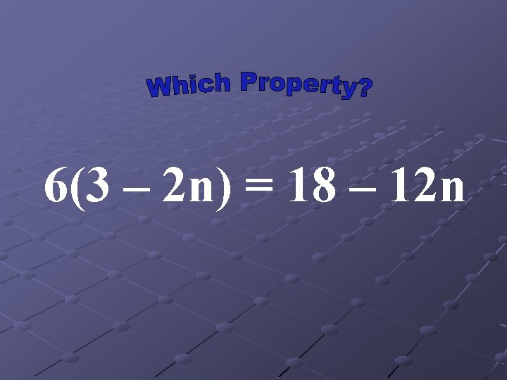 6(3 – 2 n) = 18 – 12 n 