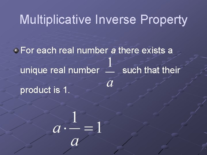 Multiplicative Inverse Property For each real number a there exists a unique real number