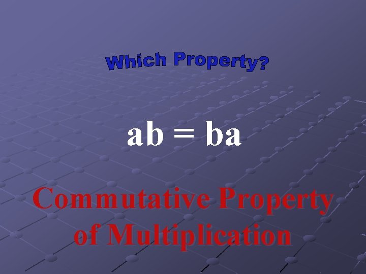 ab = ba Commutative Property of Multiplication 