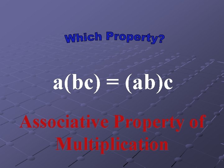 a(bc) = (ab)c Associative Property of Multiplication 