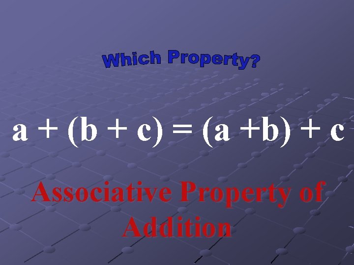 a + (b + c) = (a +b) + c Associative Property of Addition