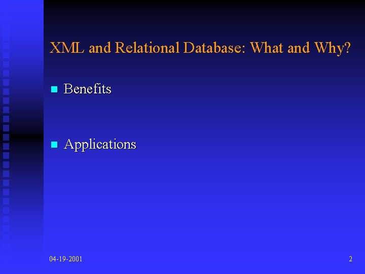 XML and Relational Database: What and Why? n Benefits n Applications 04 -19 -2001