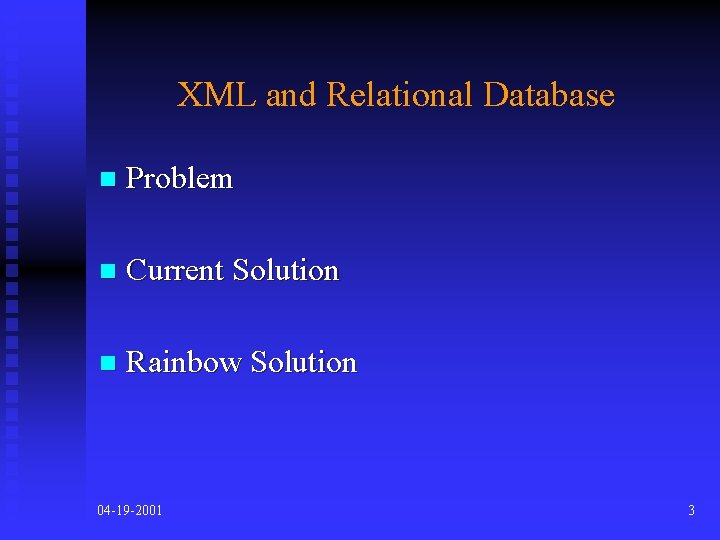 XML and Relational Database n Problem n Current Solution n Rainbow Solution 04 -19