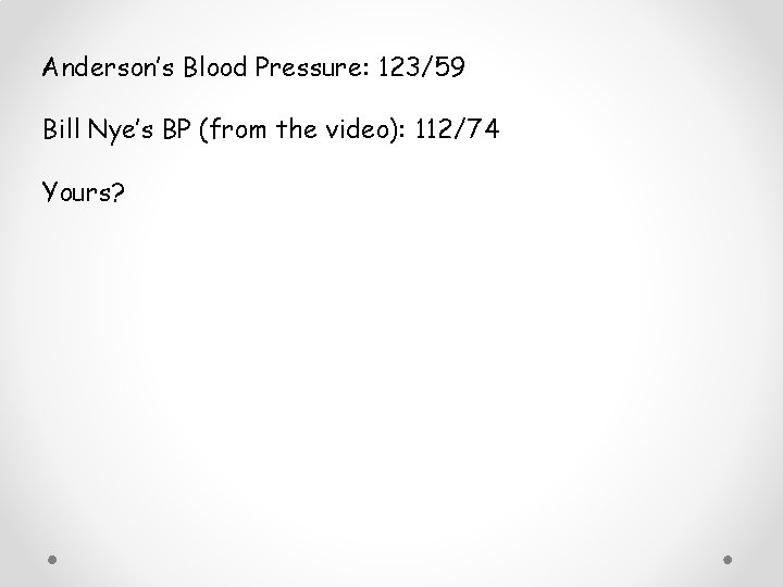 Anderson’s Blood Pressure: 123/59 Bill Nye’s BP (from the video): 112/74 Yours? 