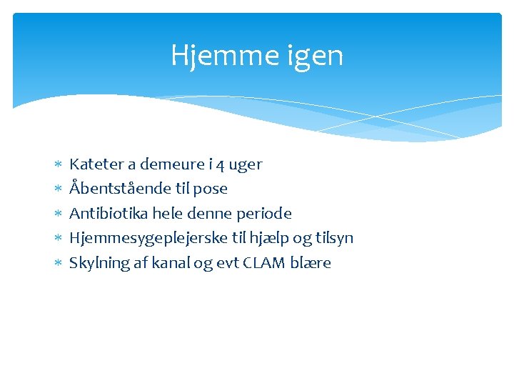 Hjemme igen Kateter a demeure i 4 uger Åbentstående til pose Antibiotika hele denne