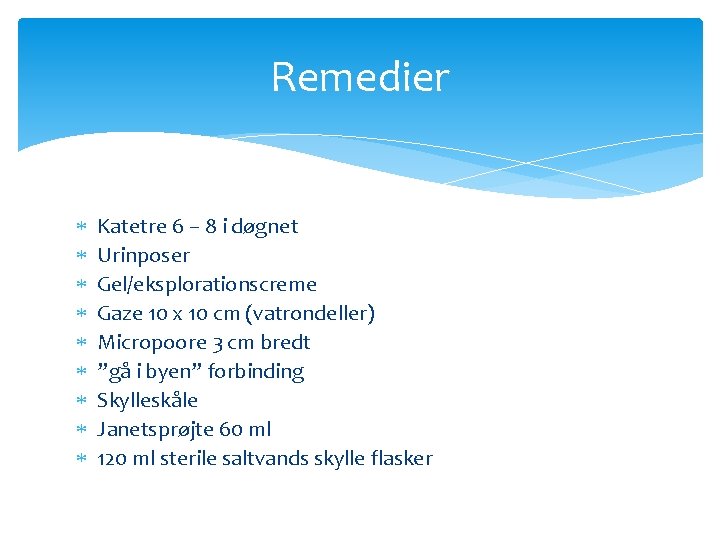 Remedier Katetre 6 – 8 i døgnet Urinposer Gel/eksplorationscreme Gaze 10 x 10 cm