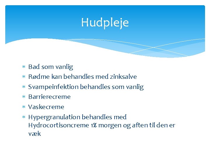 Hudpleje Bad som vanlig Rødme kan behandles med zinksalve Svampeinfektion behandles som vanlig Barrierecreme