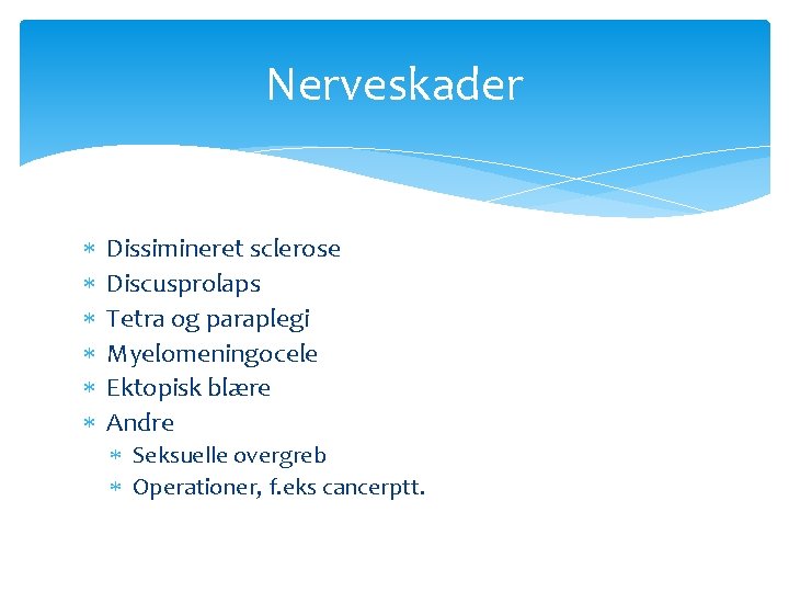 Nerveskader Dissimineret sclerose Discusprolaps Tetra og paraplegi Myelomeningocele Ektopisk blære Andre Seksuelle overgreb Operationer,